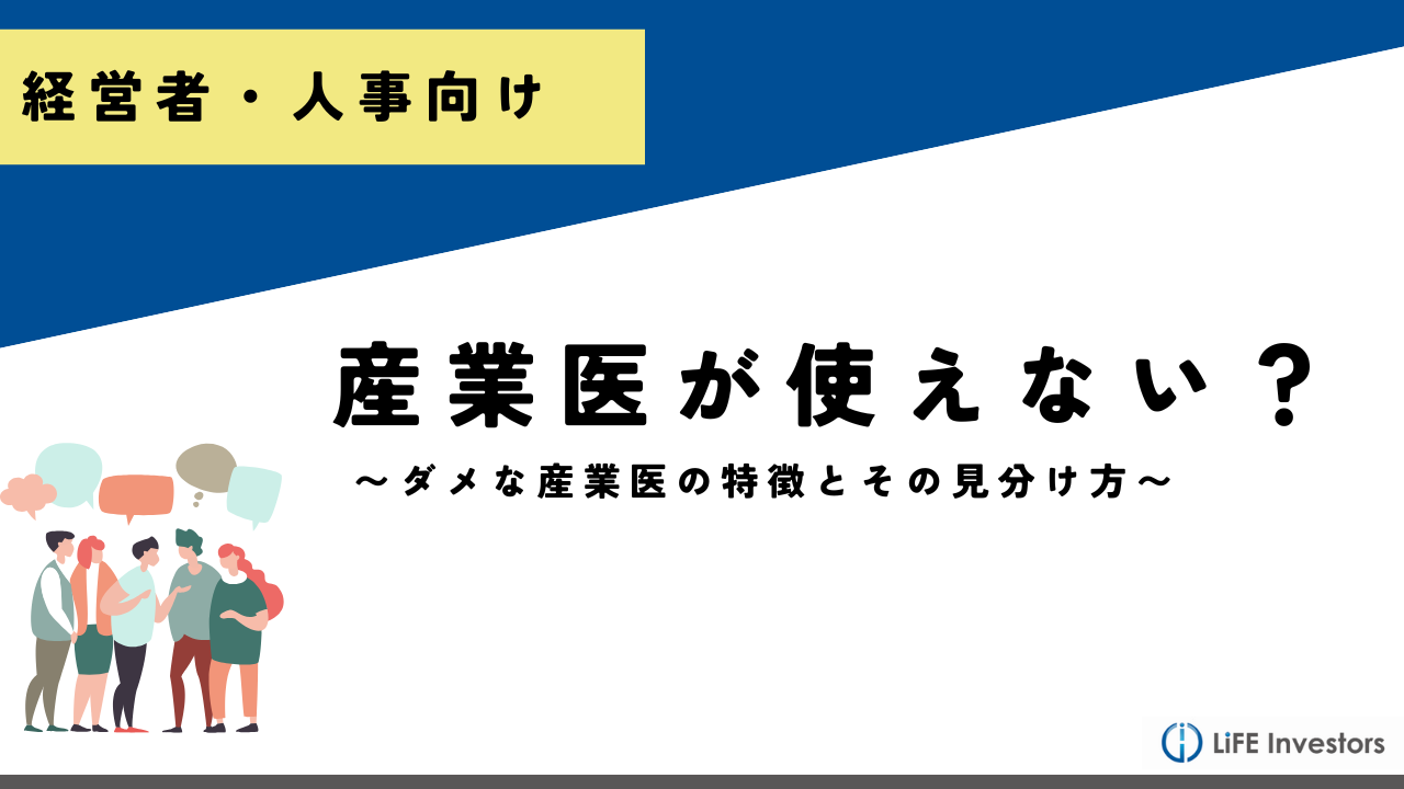 【産業医が使えない？】ダメな産業医の8つの特徴とその見分け方_メンタル対応に強い産業医紹介 LiFE Investors株式会社