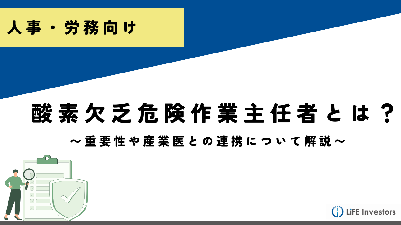 酸素欠乏危険作業主任者とは？重要性や産業医との連携について解説_産業保健プラス 産業医監修の明日の解決策が見つかるメディア_メンタル対応に強い産業医紹介 LiFE Investors株式会社