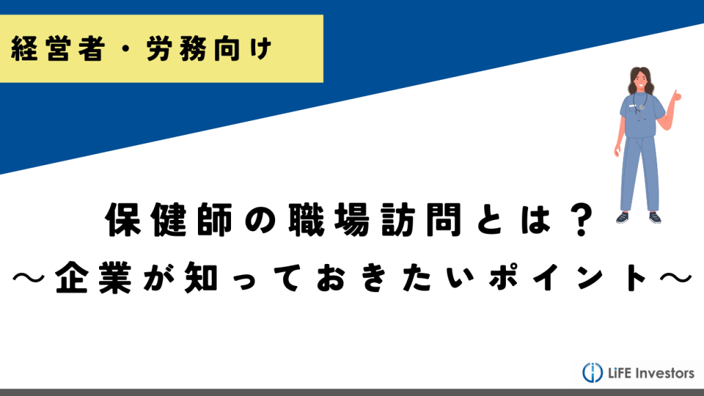保健師の職場訪問とは？～企業が知っておきたいポイント～_産業保健プラス 産業医監修の明日の解決策が見つかるメディア_メンタル対応に強い産業医紹介 LiFE Investors株式会社